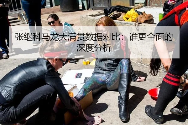 张继科马龙大满贯数据对比：谁更全面的深度分析